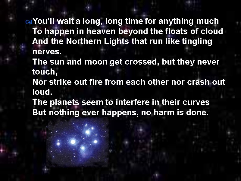 You'll wait a long, long time for anything much  To happen in heaven